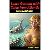 Learn German with Tales from Atlantis: German A2 Reader (German Graded Readers 11) (German Edition) Learn German with Tales from Atlantis: German A2 Reader (German Graded Readers 11) (German Edition) Kindle Paperback