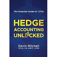 Hedge Accounting Unlocked: The Essential Guide for CFOs Hedge Accounting Unlocked: The Essential Guide for CFOs Paperback Kindle
