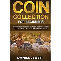 Coin Collection For Beginners: Complete Guide On How To Get Started With Coin Collecting As A Complete Beginner (Treasure Wealth)