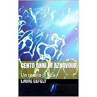 Cento anni di Aznavour: Un secolo di vita (Italian Edition) Cento anni di Aznavour: Un secolo di vita (Italian Edition) Kindle Paperback