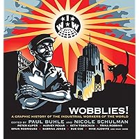 Wobblies!: A Graphic History of the Industrial Workers of the World Wobblies!: A Graphic History of the Industrial Workers of the World Paperback