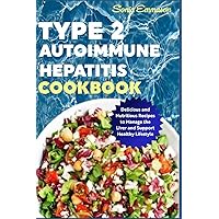 Type 2 Autoimmune Hepatitis Cookbook: Delicious and Nutritious Recipes to Manage the Liver and Support Healthy Lifestyle Type 2 Autoimmune Hepatitis Cookbook: Delicious and Nutritious Recipes to Manage the Liver and Support Healthy Lifestyle Paperback Kindle
