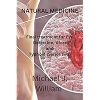 Natural Medicine: Final treatment for Eye Defection, Ulcer and Typhoid (Series two) (Natural Herbal Cure Book 2) Natural Medicine: Final treatment for Eye Defection, Ulcer and Typhoid (Series two) (Natural Herbal Cure Book 2) Kindle Paperback