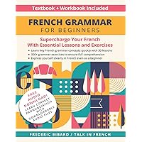 French Grammar for Beginners Textbook + Workbook Included: Supercharge Your French With Essential Lessons and Exercises (French Grammar Textbook) French Grammar for Beginners Textbook + Workbook Included: Supercharge Your French With Essential Lessons and Exercises (French Grammar Textbook) Paperback Kindle