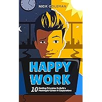 Happy Work: 10 Guiding Principles to Build a Meaningful Career in Corporations Happy Work: 10 Guiding Principles to Build a Meaningful Career in Corporations Kindle Paperback