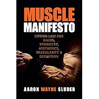 Muscle Manifesto: Lifting Law for Gains, Symmetry, Aesthetics, Vascularity & Definition Muscle Manifesto: Lifting Law for Gains, Symmetry, Aesthetics, Vascularity & Definition Kindle