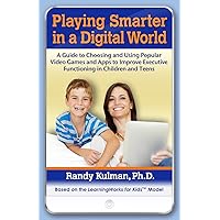 Playing Smarter in a Digital World: A Guide to Choosing and Using Popular Video Games and Apps to Improve Executive Functioning in Children and Teens Playing Smarter in a Digital World: A Guide to Choosing and Using Popular Video Games and Apps to Improve Executive Functioning in Children and Teens Kindle Paperback