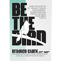 Be the Bird: How to Avoid the $1+ Trillion “Wealth Management” Shakedown and Protect & Enjoy Your Assets for Life Be the Bird: How to Avoid the $1+ Trillion “Wealth Management” Shakedown and Protect & Enjoy Your Assets for Life Kindle Hardcover