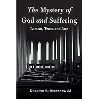 The Mystery of God and Suffering: Lament, Trust, and Awe The Mystery of God and Suffering: Lament, Trust, and Awe Kindle Paperback