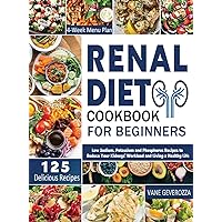 Renal Diet Cookbook for Beginners: Low Sodium, Potassium and Phosphorus Recipes to Reduce Your Kidneys' Workload and Living a Healthy Life