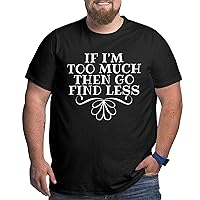 If I'm Too Much Then Go Find Less T-Shirt Mens Cool Tees Big Size Short Sleeve Workout Cotton T