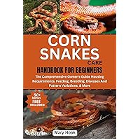 CORN SNAKES CARE HANDBOOK FOR BEGINNERS: The Comprehensive Owner's Guide Housing Requirements, Feeding, Breeding, Diseases And Pattern Variations, & More CORN SNAKES CARE HANDBOOK FOR BEGINNERS: The Comprehensive Owner's Guide Housing Requirements, Feeding, Breeding, Diseases And Pattern Variations, & More Kindle Paperback