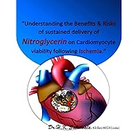 “Understanding the Benefits & Risks of sustained delivery of Nitroglycerin on Cardiomyocyte viability following Ischemia.” “Understanding the Benefits & Risks of sustained delivery of Nitroglycerin on Cardiomyocyte viability following Ischemia.” Kindle