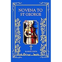 Novena To St George: 9 Days Devotional Catholic Prayer Book For Those Seeking Protection And Strength From The Patron Saint Of Soldiers, Travelers And ... And Great Martyr (Elaine Costa Novenas)