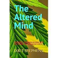 The Altered Mind: Cannabis, Consciousness, and the Quest for Enlightenment