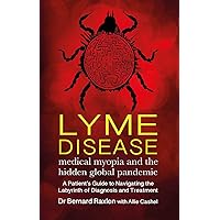 Lyme Disease: Medical Myopia & the Hidden Global Pandemic Lyme Disease: Medical Myopia & the Hidden Global Pandemic Paperback Kindle