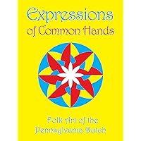 Expressions of Common Hands: Folk Art of the Pennsylvania Dutch