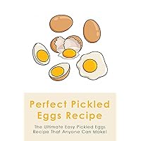 Perfect Pickled Eggs Recipe: The Ultimate Easy Pickled Eggs Recipe That Anyone Can Make!: How To Make Spicy Beet Pickled Eggs