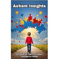 Autism Insights: Early Detection, Signs, and Support Strategies for Families