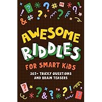 Awesome Riddles For Smart Kids: 365+ Tricky Questions and Brain Teasers. Easy to hard riddles for the whole family to enjoy