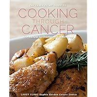 The Lahey Clinic Guide to Cooking Through Cancer: 100+ Recipes for Treatment and Recovery The Lahey Clinic Guide to Cooking Through Cancer: 100+ Recipes for Treatment and Recovery Hardcover Kindle