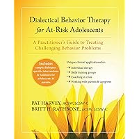 Dialectical Behavior Therapy for At-Risk Adolescents: A Practitioner's Guide to Treating Challenging Behavior Problems Dialectical Behavior Therapy for At-Risk Adolescents: A Practitioner's Guide to Treating Challenging Behavior Problems Kindle Paperback