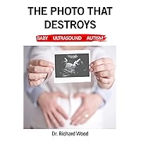 The Photo that Destroys. Autism in Simple Terms: Baby plus Ultrasound equals Autism: A world where sonogram photos are more important than a child's future The Photo that Destroys. Autism in Simple Terms: Baby plus Ultrasound equals Autism: A world where sonogram photos are more important than a child's future Kindle