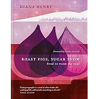 Roast Figs, Sugar Snow: Food to warm the soul Roast Figs, Sugar Snow: Food to warm the soul Hardcover Kindle Paperback