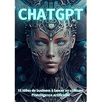 CHATGPT: 15 idées de business à lancer en utilisant l'intelligence artificielle (French Edition) CHATGPT: 15 idées de business à lancer en utilisant l'intelligence artificielle (French Edition) Kindle Paperback