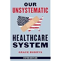 Our Unsystematic Healthcare System Our Unsystematic Healthcare System Paperback Kindle Hardcover