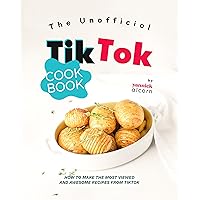 The Unofficial TikTok Cookbook: How to Make the Most Viewed and Awesome Recipes from TikTok The Unofficial TikTok Cookbook: How to Make the Most Viewed and Awesome Recipes from TikTok Kindle Paperback Hardcover