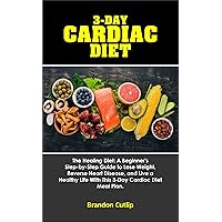 3-DAY CARDIAC DIET: The Healing Diet: A Beginner's Step-by-Step Guide to Lose Weight, Reverse Heart Disease, and Live a Healthy Life With This 3-Day Cardiac Diet Meal Plan. 3-DAY CARDIAC DIET: The Healing Diet: A Beginner's Step-by-Step Guide to Lose Weight, Reverse Heart Disease, and Live a Healthy Life With This 3-Day Cardiac Diet Meal Plan. Kindle Paperback