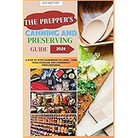 THE PREPPER'S CANNING AND PRESERVING GUIDE 2024: A Step-By-Step Handbook to Long – Term Food Storage and Emergency Preparedness THE PREPPER'S CANNING AND PRESERVING GUIDE 2024: A Step-By-Step Handbook to Long – Term Food Storage and Emergency Preparedness Paperback Kindle