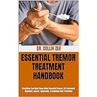 ESSENTIAL TREMOR TREATMENT HANDBOOK : Everything You Must Know About Essential Tremor, Its Treatment, Diagnosis, Causes, Symptoms, Precautions And Prevention ESSENTIAL TREMOR TREATMENT HANDBOOK : Everything You Must Know About Essential Tremor, Its Treatment, Diagnosis, Causes, Symptoms, Precautions And Prevention Kindle Paperback