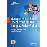 Management of Knee Osteoarthritis in the Younger, Active Patient: An Evidence-Based Practical Guide for Clinicians Management of Knee Osteoarthritis in the Younger, Active Patient: An Evidence-Based Practical Guide for Clinicians Kindle Hardcover Paperback