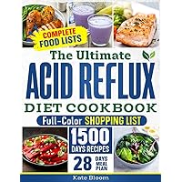 The Ultimate Acid Reflux Diet Cookbook: Easy Relieve Heartburn, GERD, and LPR with Natural and Budget-Friendly Strategies. Enjoy 28 Days of Healthy, Acid-Free Meals and Simple-to-Make Recipes.