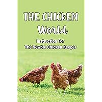 The Chicken World: Instruction For The Newbie Chicken Keeper