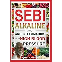 DR. SEBI ALKALINE AND ANTI-INFLAMMATORY DIET FOR HIGH BLOOD PRESSURE: Herbal Treatment Book to Prevent, Reverse/Lower Cholesterol Levels and High ... (Dr. Sebi Alkaline Diet And Treatment Guide)