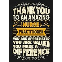 Thankyou to an Amazing Nurse Practitioner: Nurse Appreciation Gift Notebook | Show Gratitude to a Nurse | Lined Journal with Date Line | 110 Pages | 7 x 10 Inches