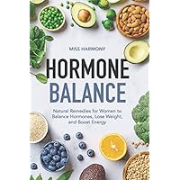 Hormone Balance: Natural Remedies for Women to Balance Hormones, Lose Weight, and Boost Energy Hormone Balance: Natural Remedies for Women to Balance Hormones, Lose Weight, and Boost Energy Paperback Kindle Hardcover