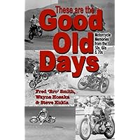 These are the Good Old Days: Motorcycle Memories of the 50s, 60s & 70s These are the Good Old Days: Motorcycle Memories of the 50s, 60s & 70s Paperback