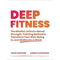 Deep Fitness: The Mindful, Science-Based Strength-Training Method to Transform Your Well-Being in Just 30 Minutes a Week Deep Fitness: The Mindful, Science-Based Strength-Training Method to Transform Your Well-Being in Just 30 Minutes a Week Paperback Audible Audiobook Kindle
