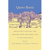 Queer Iberia: Sexualities, Cultures, and Crossings from the Middle Ages to the Renaissance (Series Q) Queer Iberia: Sexualities, Cultures, and Crossings from the Middle Ages to the Renaissance (Series Q) Paperback Kindle Hardcover