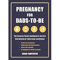 Pregnancy for Dads-to-Be: The Essential Pocket Handbook to the First Nine Months of Fatherhood and Beyond Pregnancy for Dads-to-Be: The Essential Pocket Handbook to the First Nine Months of Fatherhood and Beyond Paperback Kindle