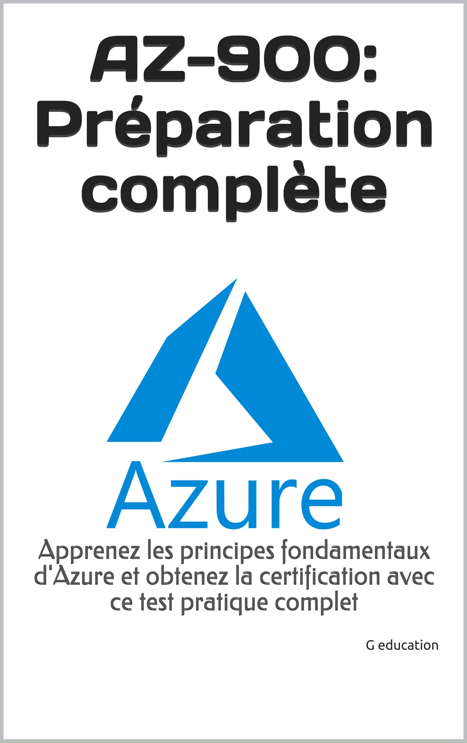 AZ-900: Préparation complète: Apprenez les principes fondamentaux d'Azure et obtenez la certification avec ce test pratique complet (French Edition)