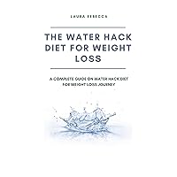 The water Hack Diet for Weight loss: A Complete Guide on Water Hack Diet for Weight Loss Journey The water Hack Diet for Weight loss: A Complete Guide on Water Hack Diet for Weight Loss Journey Kindle Paperback
