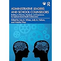 Administrative Leaders and School Counselors: Building on Theories, Standards, and Experiences for Optimal Mental Health Collaboration Administrative Leaders and School Counselors: Building on Theories, Standards, and Experiences for Optimal Mental Health Collaboration Kindle Hardcover Paperback