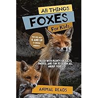 All Things Foxes For Kids: Filled With Plenty of Facts, Photos, and Fun to Learn all About Foxes All Things Foxes For Kids: Filled With Plenty of Facts, Photos, and Fun to Learn all About Foxes Paperback Kindle Hardcover
