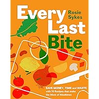 Every Last Bite: Save Money, Time and Waste with 70 Recipes that Make the Most of Mealtimes Every Last Bite: Save Money, Time and Waste with 70 Recipes that Make the Most of Mealtimes Kindle Hardcover