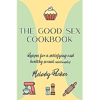The Good Sex Cookbook: Recipes for a satisfying and healthy sexual relationship The Good Sex Cookbook: Recipes for a satisfying and healthy sexual relationship Kindle